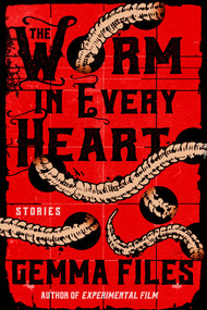 The Worm in Every Heart (Stories) by Gemma Files, 9798897320486