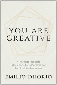 You Are Creative (A Five-Stage Process to Unlock Ideas, Solve Problems, and Find Possibility Everywhere) by Emilio DiIorio, 9798902680130