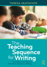 The Teaching Sequence for Writing (Strategies and Steps to Transform Classroom Writing) by Teresa Heathcote, 9781041256021