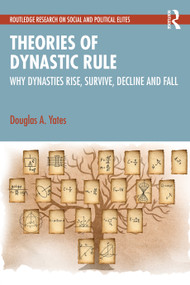 Theories of Dynastic Rule (Why Dynasties Rise, Survive, Decline and Fall) by Douglas A. Yates, 9781041000181