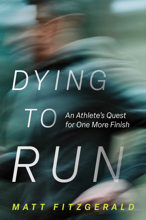 Dying to Run (An Athlete's Quest for One More Finish) by Matt Fitzgerald, 9798994780107