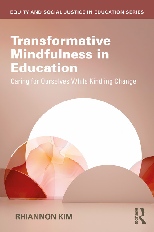 Transformative Mindfulness in Education (Caring for Ourselves While Kindling Change) by Rhiannon Kim, 9781032871172