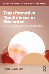 Transformative Mindfulness in Education (Caring for Ourselves While Kindling Change) by Rhiannon Kim, 9781032871172