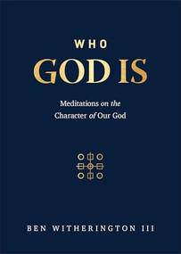 Who God Is (Meditations on the Character of Our God) by Ben Witherington III, 9781540906632