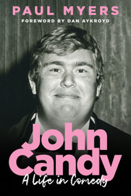 John Candy (A Life in Comedy) by Paul Myers, Dan Aykroyd, 9781487014674