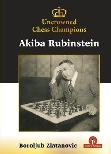 Uncrowned Chess Champions - Akiba Rubinstein by Boroljub Zlatanovic, 9789493435186