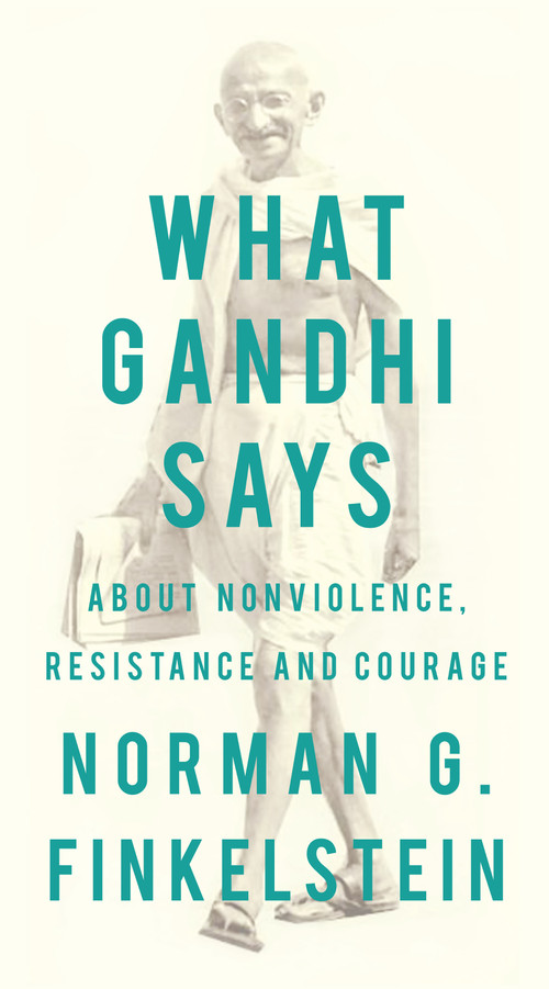 What Gandhi Says (About Nonviolence, Resistance and Courage) by Norman Finkelstein, 9781935928799