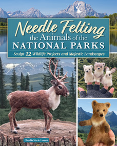 Needle Felting the Animals of the National Parks (Sculpt 12 Wildlife Projects and Majestic Landscapes) by Claudia Marie Lenart, 9781639811489