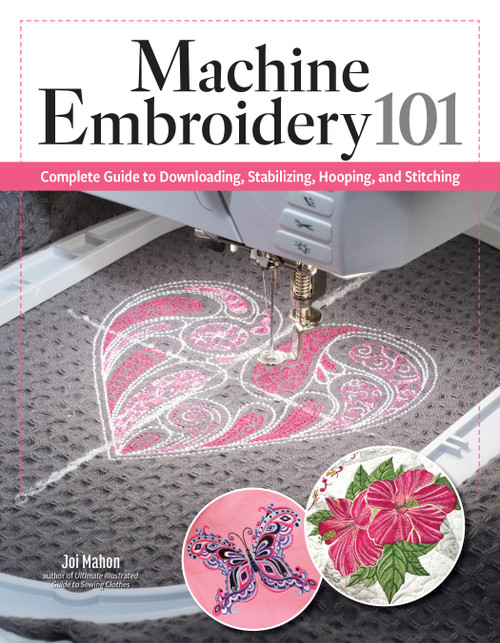 Machine Embroidery 101 (Complete Guide to Downloading, Stabilizing, Hooping, and Stitching) by Joi Mahon, 9781639811540