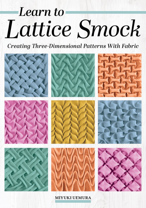 Learn to Lattice Smock (Creating Three-Dimensional Patterns with Fabric) by Miyuki Uemura, 9781639811731