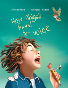 How Abigail Found Her Voice by Anne Renaud, Francois Thisdale, Francois Thisdale, 9781554556915