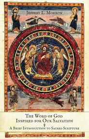The Word of God Inspired for Our Salvation (A Brief Introduction to Sacred Scripture) by Jeffrey L Morrow, 9781594171253