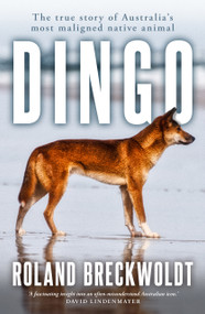 Dingo (The true story of Australia's most maligned native animal) by Roland Breckwoldt, 9781761471179