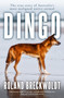 Dingo (The true story of Australia's most maligned native animal) by Roland Breckwoldt, 9781761471179
