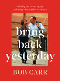 Bring Back Yesterday (On losing the love of my life, and doing what it takes to survive) by Bob Carr, 9781761473135