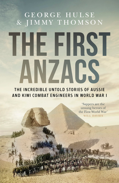 The First Anzacs (The Incredible Untold Stories of Aussie Combat Engineers in WWI) by George Hulse, Jimmy Thomson, 9781761473227