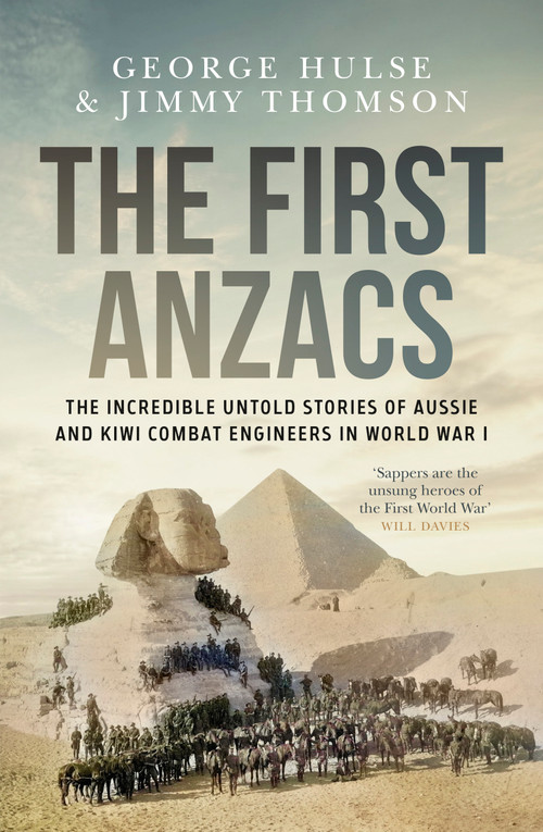 The First Anzacs (The Incredible Untold Stories of Aussie Combat Engineers in WWI) by George Hulse, Jimmy Thomson, 9781761473227