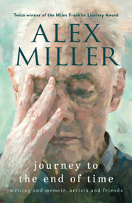 Journey to the End of Time (Writing and Memoir, Artists and Friends) by Alex Miller, 9781761473470