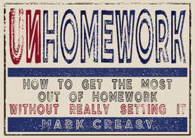 Unhomework (How to get the most out of homework without really setting it) by Mark Creasy, 9781781351093