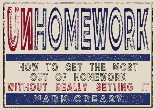 Unhomework (How to get the most out of homework without really setting it) by Mark Creasy, 9781781351093