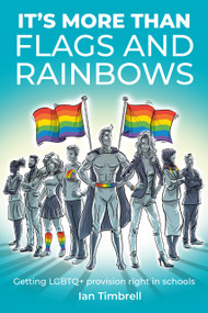 It's More Than Flags and Rainbows (Getting LGBTQ+ provision right in schools) by Ian Timbrell, 9781781354285