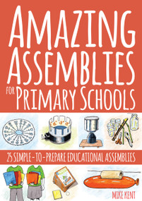 Amazing Assemblies for Primary Schools (25 Simple-to-Prepare Educational Assemblies) by Mike Kent, 9781785830693