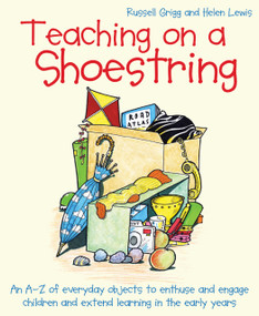 Teaching on a Shoestring (An A-Z of everyday objects to enthuse and engage children and extend learning in the early years) by Russell Grigg, Helen Lewis, 9781785833076