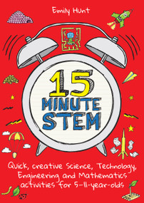 15-Minute STEM (Quick, creative science, technology, engineering and mathematics activities for 5-11 year-olds) by Emily Hunt, 9781785833359