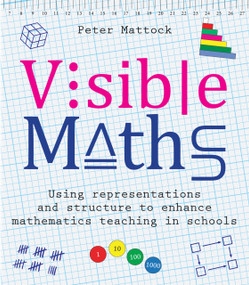 Visible Maths (Using representations and structure to enhance mathematics teaching in schools) by Peter Mattock, 9781785833502