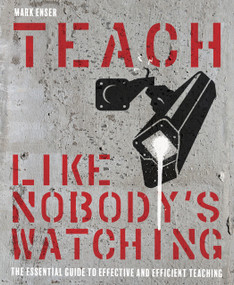 Teach Like Nobody's Watching (The essential guide to effective and efficient teaching) by Mark Enser, 9781785833991