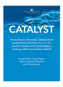 Catalyst (An evidence-informed, collaborative professional learning resource for teacher leaders and other leaders working within and across schools) by Carol Taylor, Louise Stoll, Karen Spence-Thomas, Chris Brown, 9781785835544