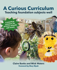 A Curious Curriculum (Teaching foundation subjects well) by Claire Banks, Mick Waters, 9781785836435