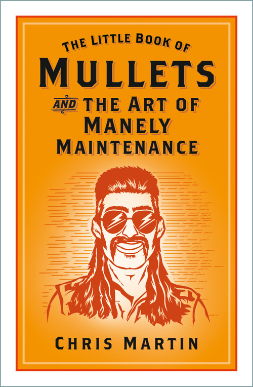 The Little Book of Mullets (And the Art of Manely Maintenance) by Chris Martin, 9781837052080
