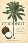 Coconut (How the Shy Fruit Shaped our World) by Robin Laurance, 9781837052141