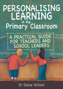 Personalising Learning in the Primary Classroom (A Practical Guide for Teachers and School Leaders) by Elaine Wilmot, 9781845900038