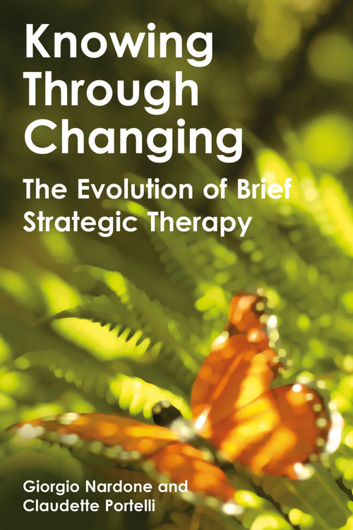 Knowing Through Changing (The Evolution of Brief Strategic Therapy) by Giorgio Nardone, Claudette Portelli, 9781845900151