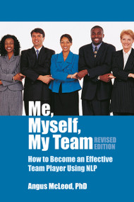 Me, Myself, My Team (How to Become an Effective Team Player Using NLP) by Angus McLeod, 9781845900342