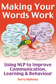 Making Your Words Work (Using NLP to Improve Communication, Learning and Behaviour) by Terry Mahony, 9781845900410