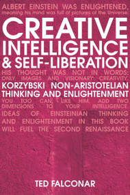 Creative Intelligence and Self-Liberation (Korzybski Non-Aristotelian Thinking and Enlightenment) by Ted Falconar, 9781845900618