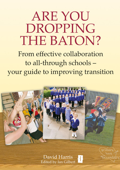 Are You Dropping the Baton? (How Schools can Work Together to get Transition Right) by Dave Harris, Ian Gilbert, Gervase Phinn, 9781845900816