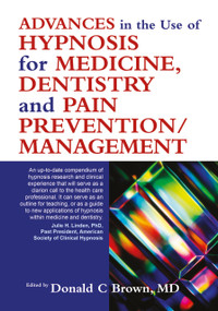 Advances in the Use of Hypnosis for Medicine, Dentistry and Pain Prevention/Management by DonaldC Brown, 9781845901202
