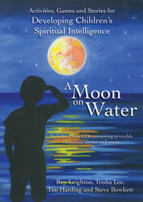 A Moon on Water (Activities, Games & Stories for Developing Children's Spiritual Intelligence) by Roy Leighton, Trisha Lee, Tim Harding, Steve Bowkett, 9781845903923