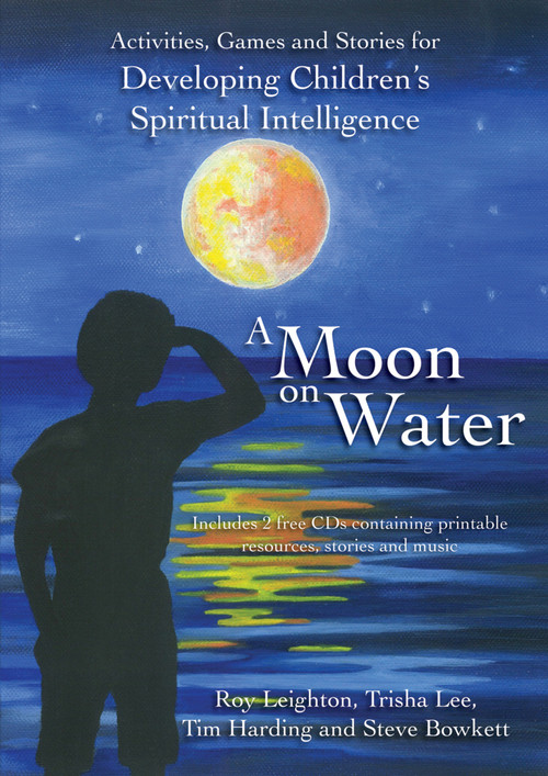 A Moon on Water (Activities, Games & Stories for Developing Children's Spiritual Intelligence) by Roy Leighton, Trisha Lee, Tim Harding, Steve Bowkett, 9781845903923