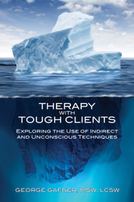 Therapy with Tough Clients (Exploring the Use of Indirect and Unconscious Techniques) by George Gafner, 9781845908782