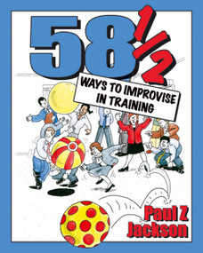 58 Ways to Improvise in Training (Improvisation Games and Activities for Workshops, Courses and Team Meetings) by Paul Z Jackson, 9781904424147