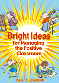Bright Ideas for Managing the Positive Classroom by Peter Clutterbuck, 9781904424512