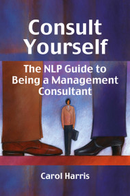 Consult Yourself (The NLP Guide to Being a Mangement Consultant) by Carol Harris, 9781904424826