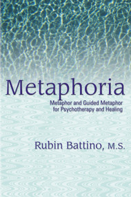 Metaphoria (Metaphor and Guided Imagery for Psychotherapy and Healing) by Rubin Battino, 9781904424925
