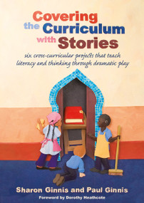 Covering the Curriculum with Stories (Six cross-curricular projects that teach literacy and thinking through dramatic play) by Sharon Ginnis, Paul Ginnis, 9781904424970