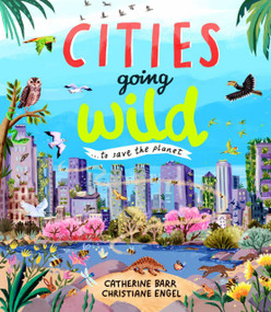 Cities Going Wild (To Save the Planet) by Catherine Barr, Christiane Engel, 9781915659804